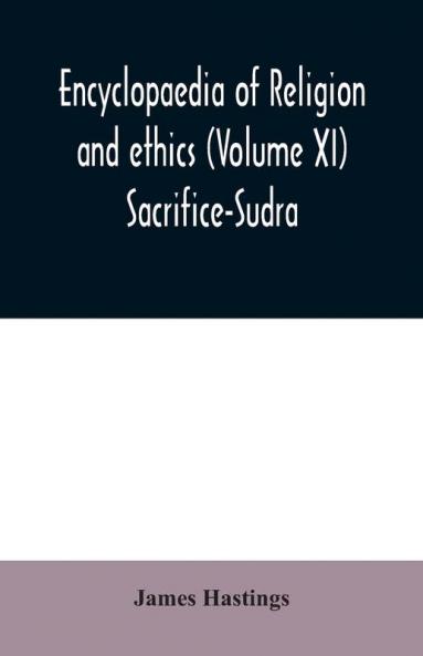Encyclopaedia of religion and ethics (Volume XI) Sacrifice-Sudra