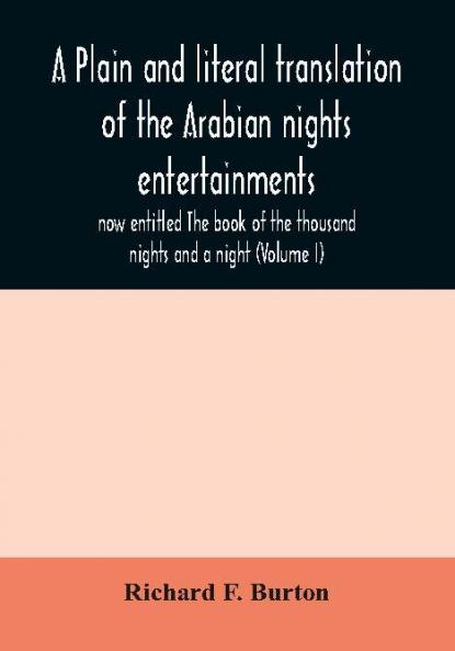 A plain and literal translation of the Arabian nights entertainments now entitled The book of the thousand nights and a night (Volume I)