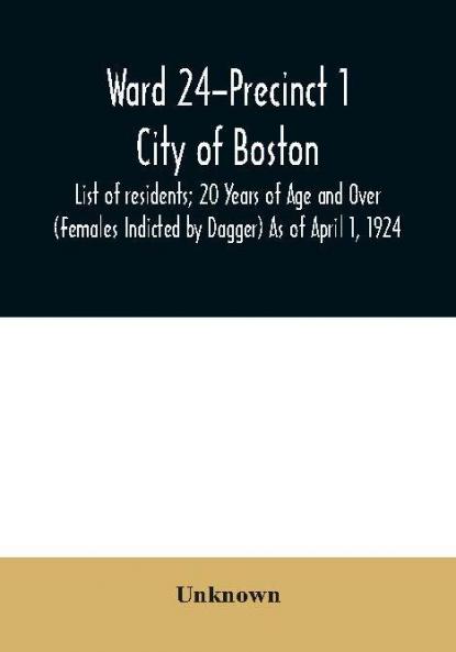 Ward 24-Precinct 1; City of Boston; List of residents; 20 Years of Age and Over (Females Indicted by Dagger) As of April 1 1924
