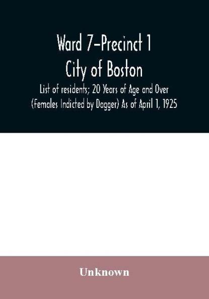 Ward 7-Precinct 1; City of Boston; List of residents; 20 Years of Age and Over (Females Indicted by Dagger) As of April 1 1925