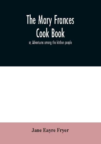 The Mary Frances cook book; or Adventures among the kitchen people