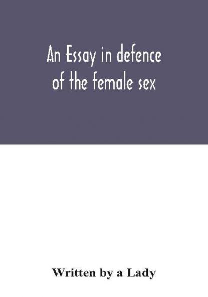 An essay in defence of the female sex.