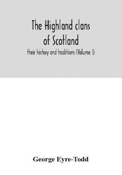 The Highland clans of Scotland; their history and traditions (Volume I)
