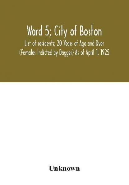 Ward 5; City of Boston; List of residents; 20 Years of Age and Over (Females Indicted by Dagger) As of April 1 1925