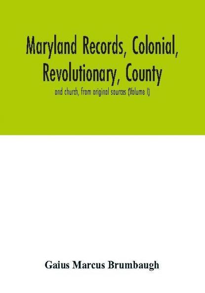 Maryland records colonial revolutionary county and church from original sources (Volume I)