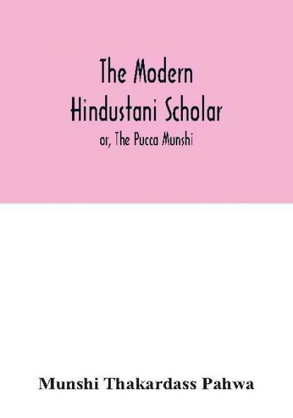 The modern Hindustani scholar; or The Pucca Munshi