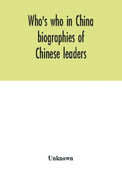 Who's who in China; biographies of Chinese leaders