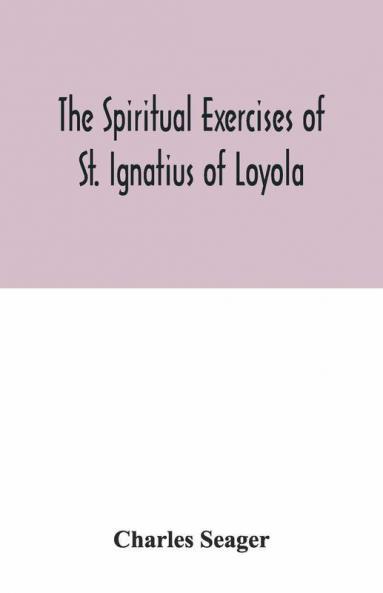 The Spiritual Exercises Of St. Ignatius Of Loyola
