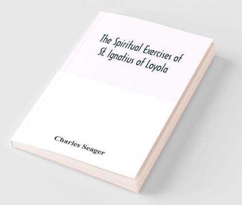 The Spiritual Exercises Of St. Ignatius Of Loyola
