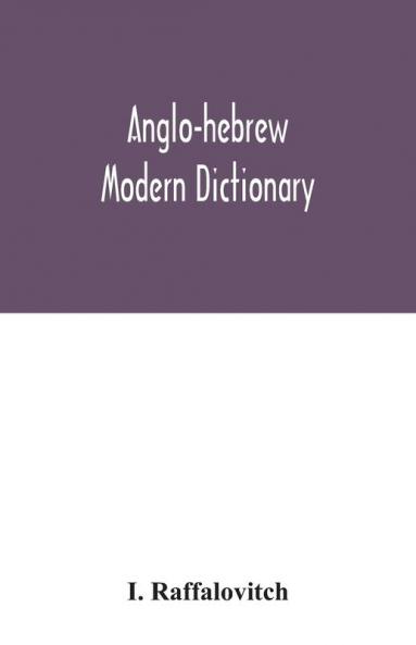 Anglo-Hebrew modern dictionary; English text with grammatical indications according to the best authorities Hebrew translation