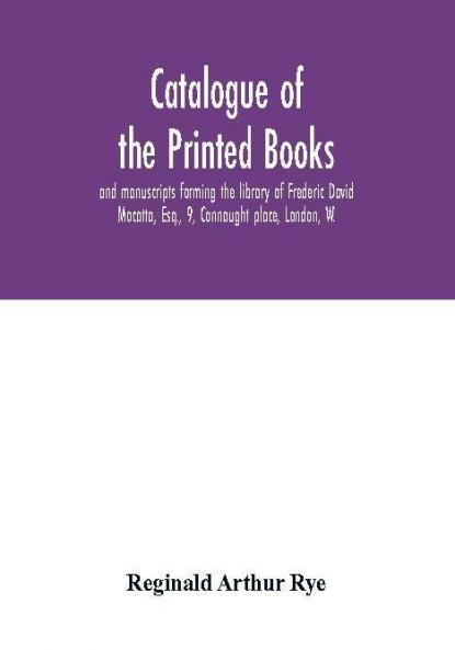 Catalogue of the printed books and manuscripts forming the library of Frederic David Mocatta Esq. 9 Connaught place London W.
