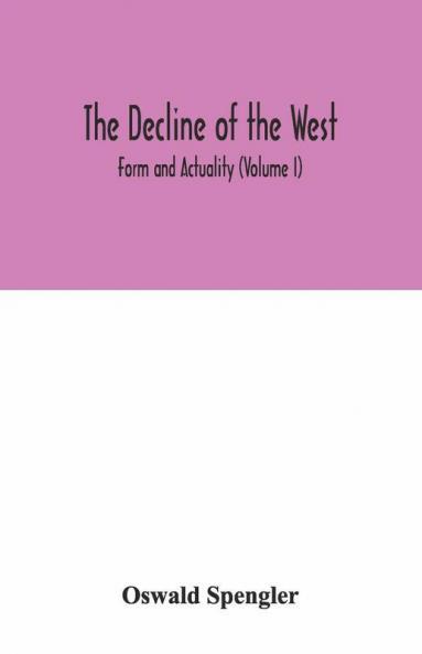 The Decline Of The West; Form And Actuality (Volume I)