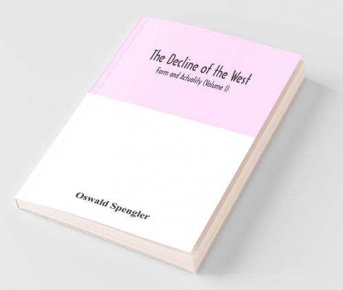 The Decline Of The West; Form And Actuality (Volume I)