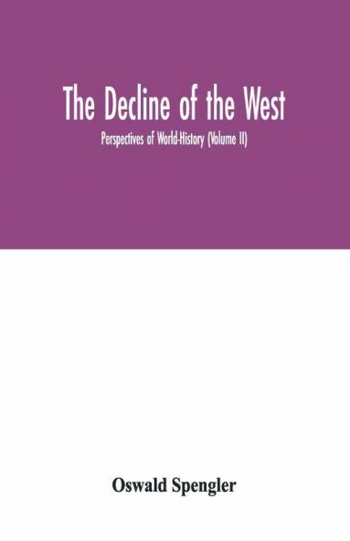 The Decline Of The West; Perspectives Of World-History (Volume Ii)