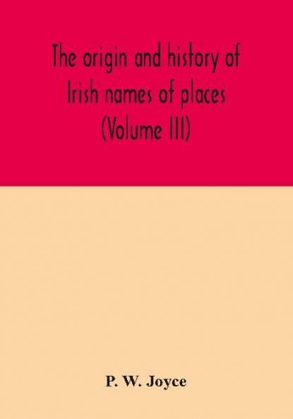 The origin and history of Irish names of places (Volume III)
