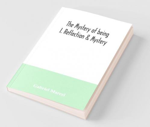 The Mystery Of Being I. Reflection & Mystery