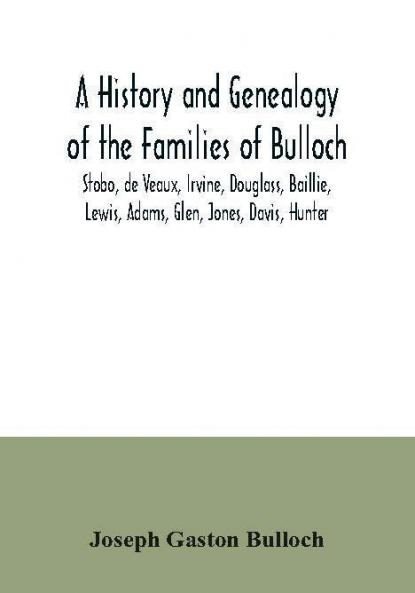 A History and Genealogy of the Families of Bulloch Stobo de Veaux Irvine Douglass Baillie Lewis Adams Glen Jones Davis Hunter