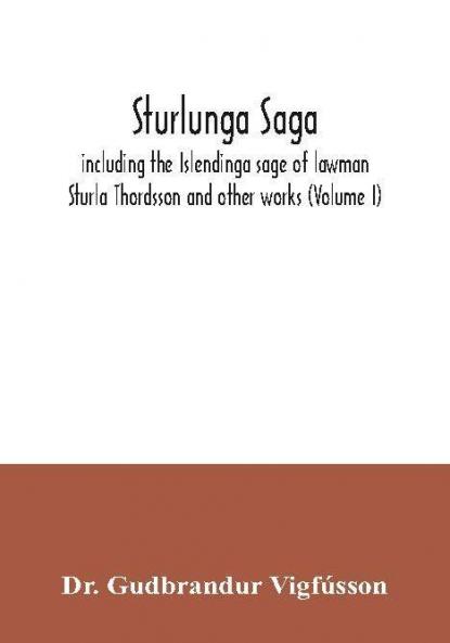 Sturlunga saga including the Islendinga sage of lawman Sturla Thordsson and other works (Volume I)