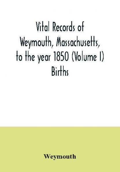 Vital records of Weymouth Massachusetts to the year 1850 (Volume I) Births