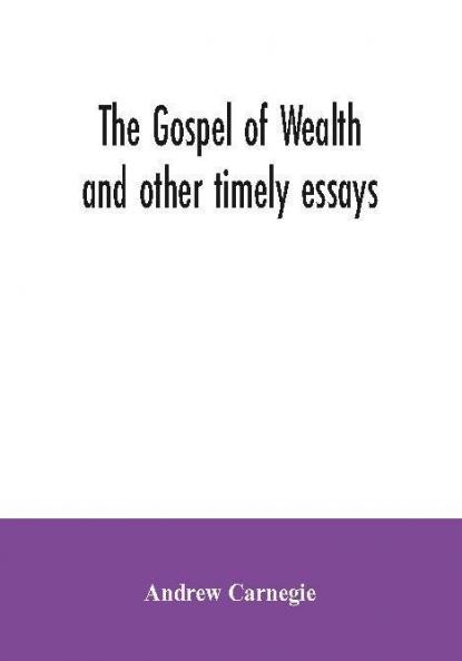 The Gospel of Wealth and other timely essays