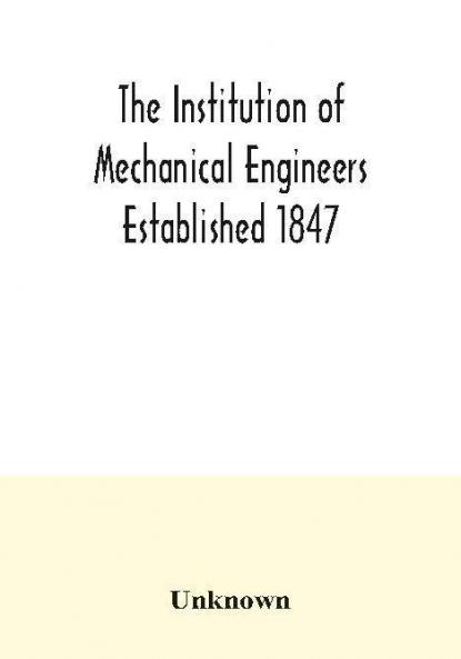 The Institution of Mechanical Engineers Established 1847. List of Members Ist March 1907 Articles and By Laws
