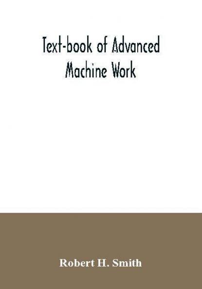 Text-book of advanced machine work; Prepared for Student in Technical Manual Training and Trade Schools and for the Apprentice in the Shop