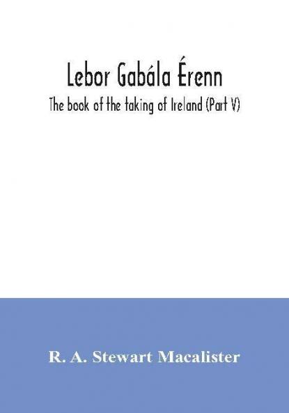 Lebor Gabála Érenn: The Book Of The Taking Of Ireland (Part V)