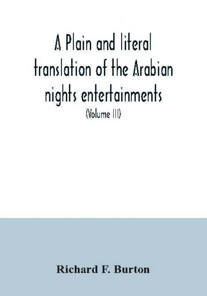 A plain and literal translation of the Arabian nights entertainments now entitled The book of the thousand nights and a night (Volume III)