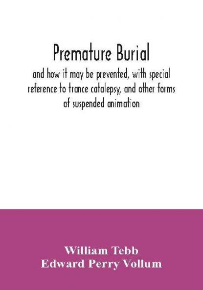 Premature burial and how it may be prevented with special reference to trance catalepsy and other forms of suspended animation