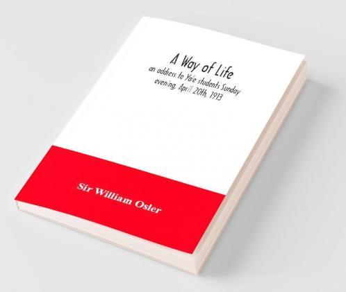 A Way Of Life; An Address To Yale Students Sunday Evening April 20Th 1913
