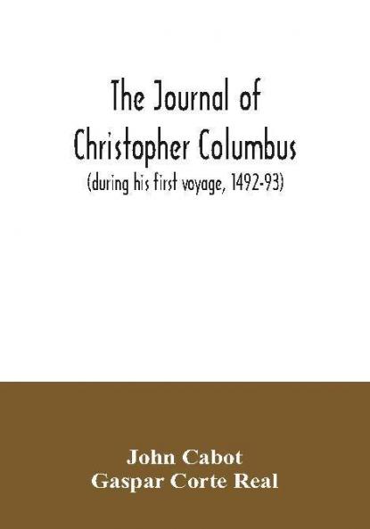 The journal of Christopher Columbus (during his first voyage 1492-93) and documents relating to the voyages of John Cabot and Gaspar Corte Real