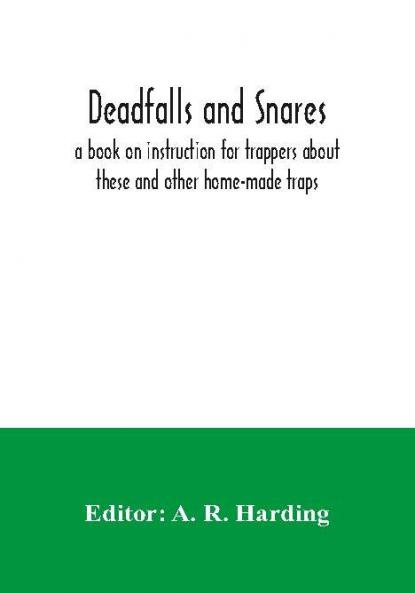 Deadfalls and snares; a book on instruction for trappers about these and other home-made traps