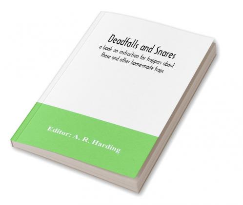 Deadfalls and snares; a book on instruction for trappers about these and other home-made traps