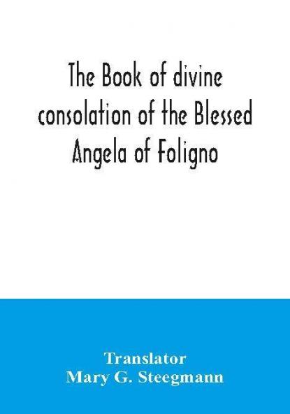 The book of divine consolation of the Blessed Angela of Foligno