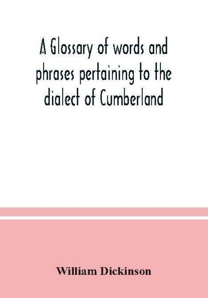 A glossary of words and phrases pertaining to the dialect of Cumberland