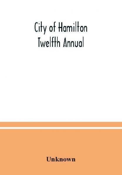 City of Hamilton Twelfth Annual; alphabetical general street miscellaneous and subscribers' classified business ; directory for the year March 1885 to March 1886 to which are added directories of Dundas Waterdown Ancaster and the villages and post of