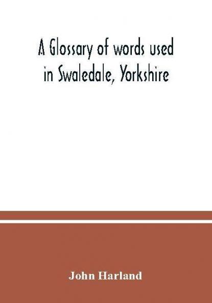 A glossary of words used in Swaledale Yorkshire