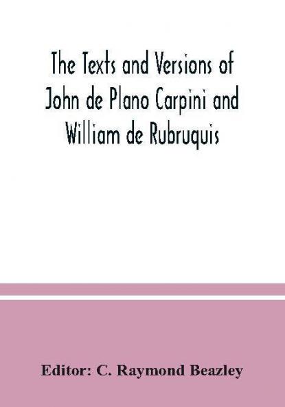 The texts and versions of John de Plano Carpini and William de Rubruquis