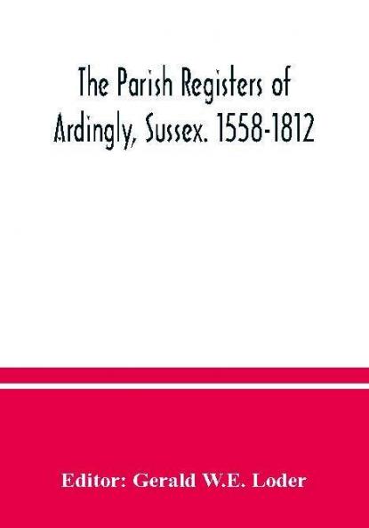 The parish registers of Ardingly Sussex. 1558-1812