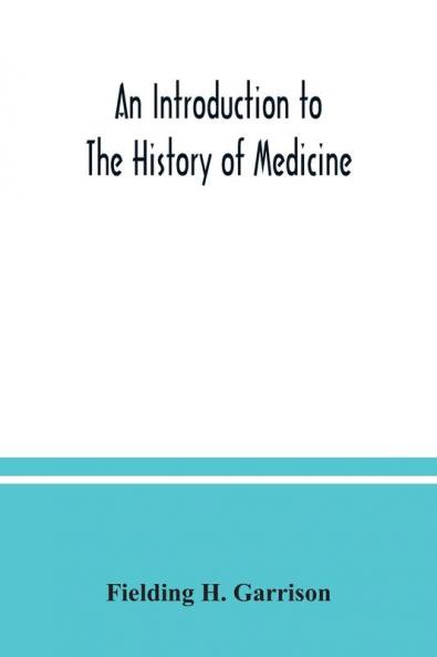 An introduction to the history of medicine with medical chronology suggestions for study and bibliographic data