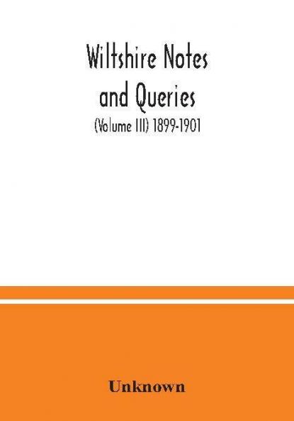 Wiltshire notes and queries (Volume III) 1899-1901
