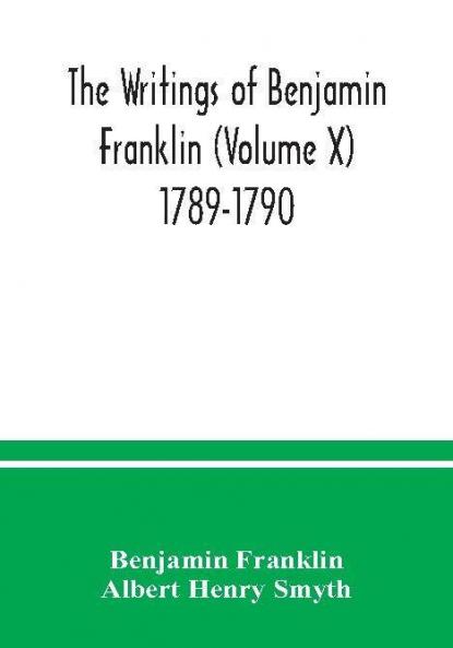 The writings of Benjamin Franklin (Volume X) 1789-1790