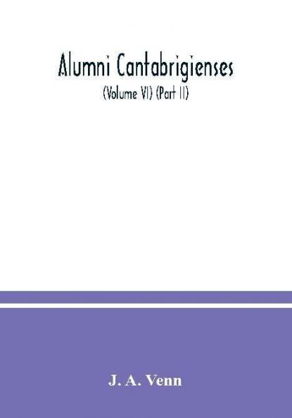 Alumni cantabrigienses; a biographical list of all known students graduates and holders of office at the University of Cambridge from the earliest times to 1900 (Volume VI) (Part II)
