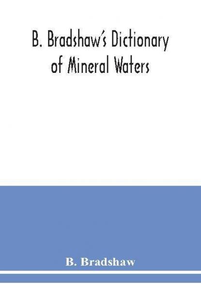 B. Bradshaw's dictionary of mineral waters climatic health resorts sea baths and hydropathic establishments