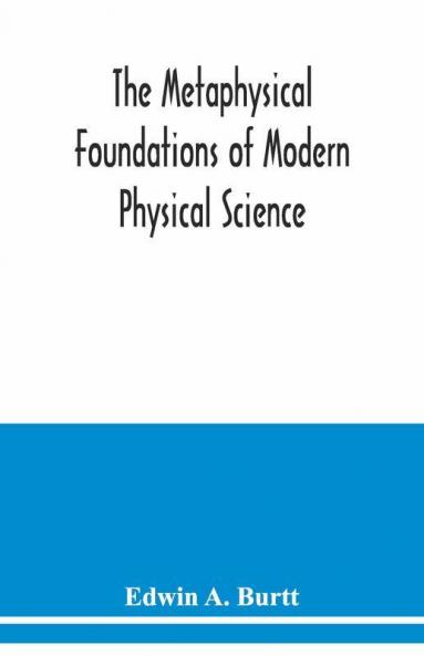 The Metaphysical Foundations Of Modern Physical Science; A Historical And Critical Essay