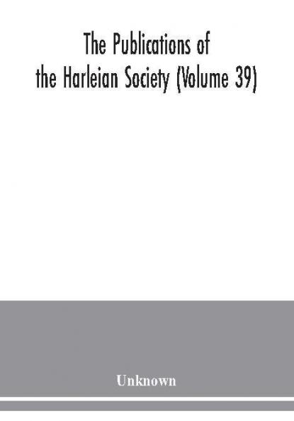 The Publications of the Harleian Society (Volume 39)