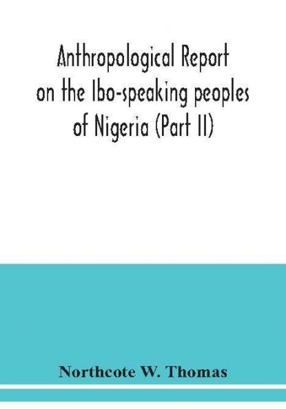 Anthropological report on the Ibo-speaking peoples of Nigeria (Part II)