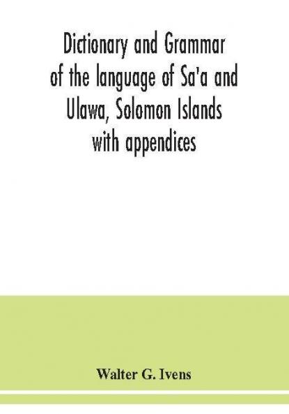 Dictionary and grammar of the language of Sa'a and Ulawa Solomon Islands; with appendices