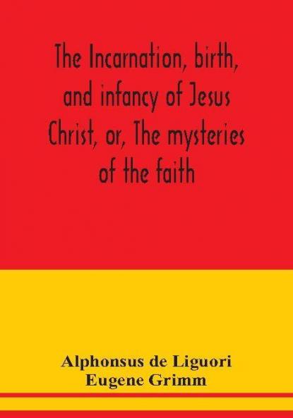 The incarnation birth and infancy of Jesus Christ or The mysteries of the faith