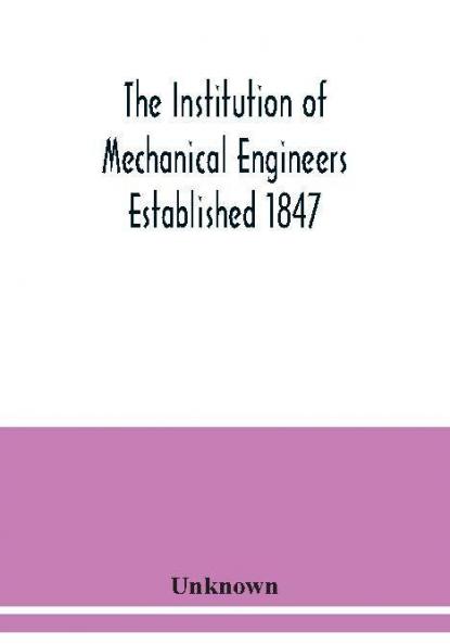 The Institution of Mechanical Engineers Established 1847. List of Members Ist March 1912